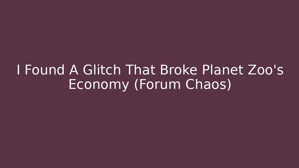 I Found A Glitch That Broke Planet Zoo's Economy (Forum Chaos)