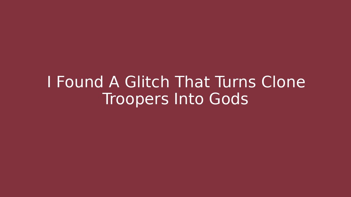 I Found A Glitch That Turns Clone Troopers Into Gods