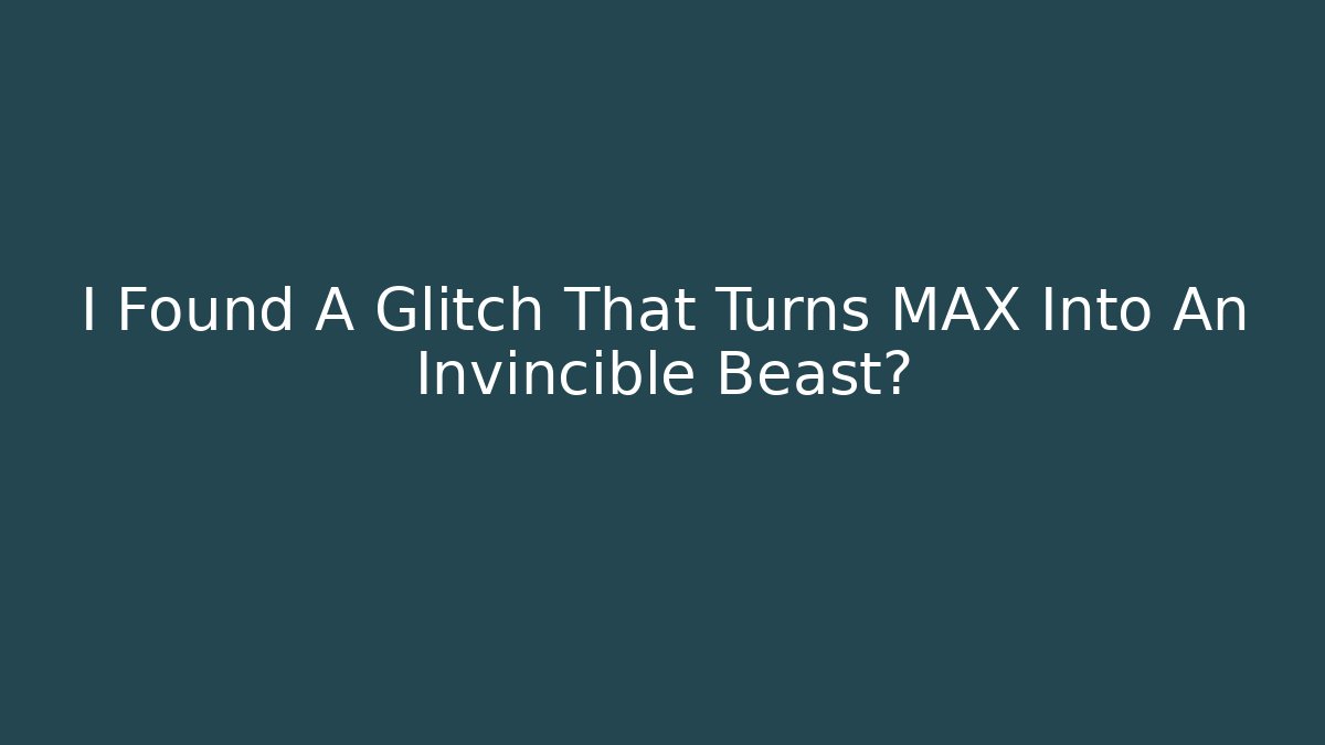 I Found A Glitch That Turns MAX Into An Invincible Beast?