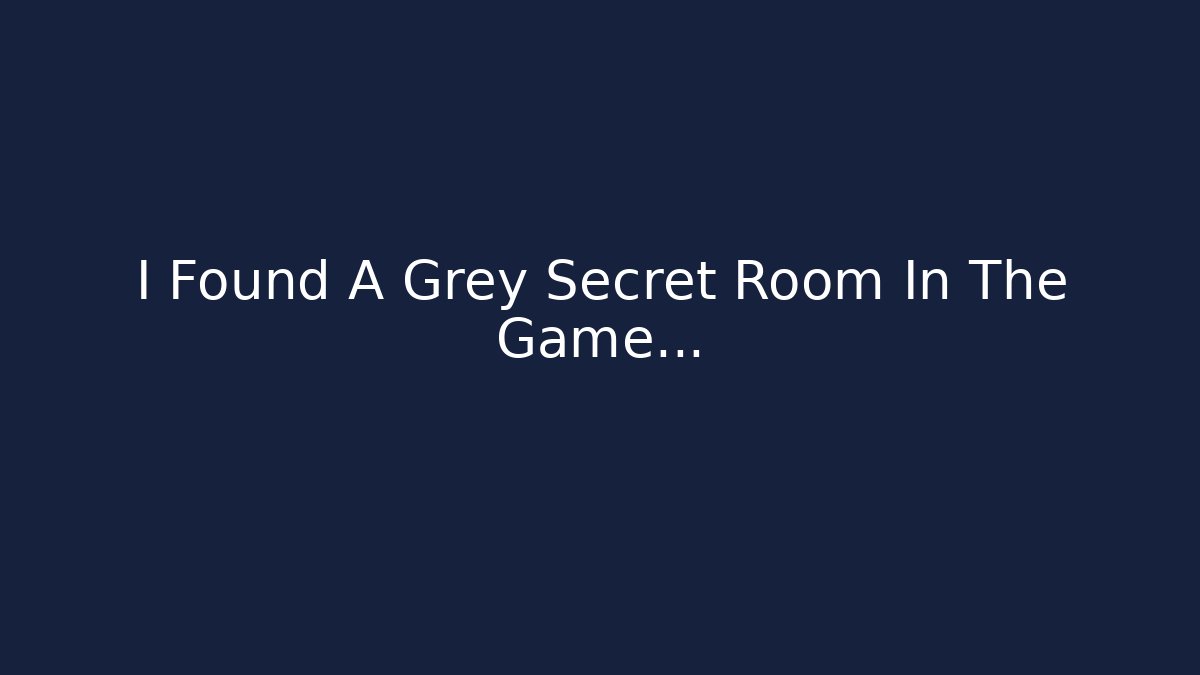 I Found A Grey Secret Room In The Game...