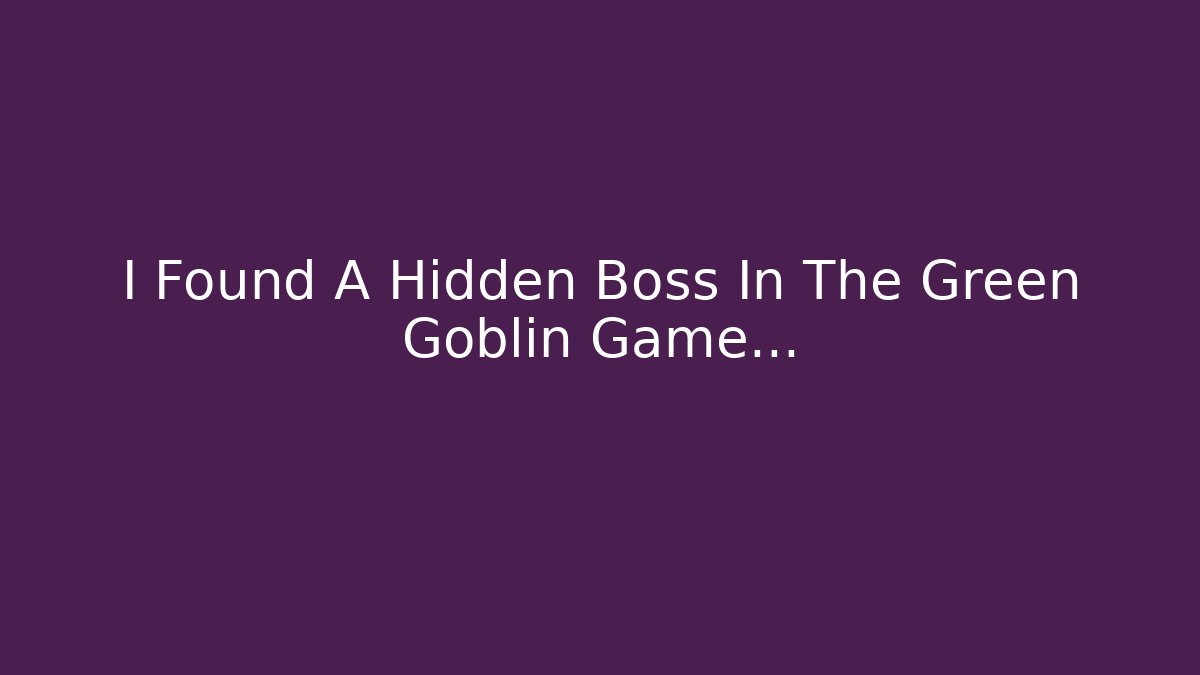 I Found A Hidden Boss In The Green Goblin Game...