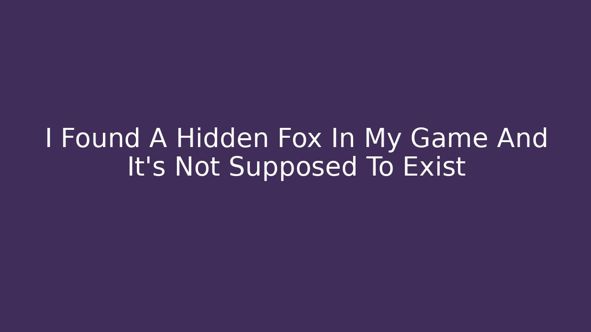 I Found A Hidden Fox In My Game And It's Not Supposed To Exist