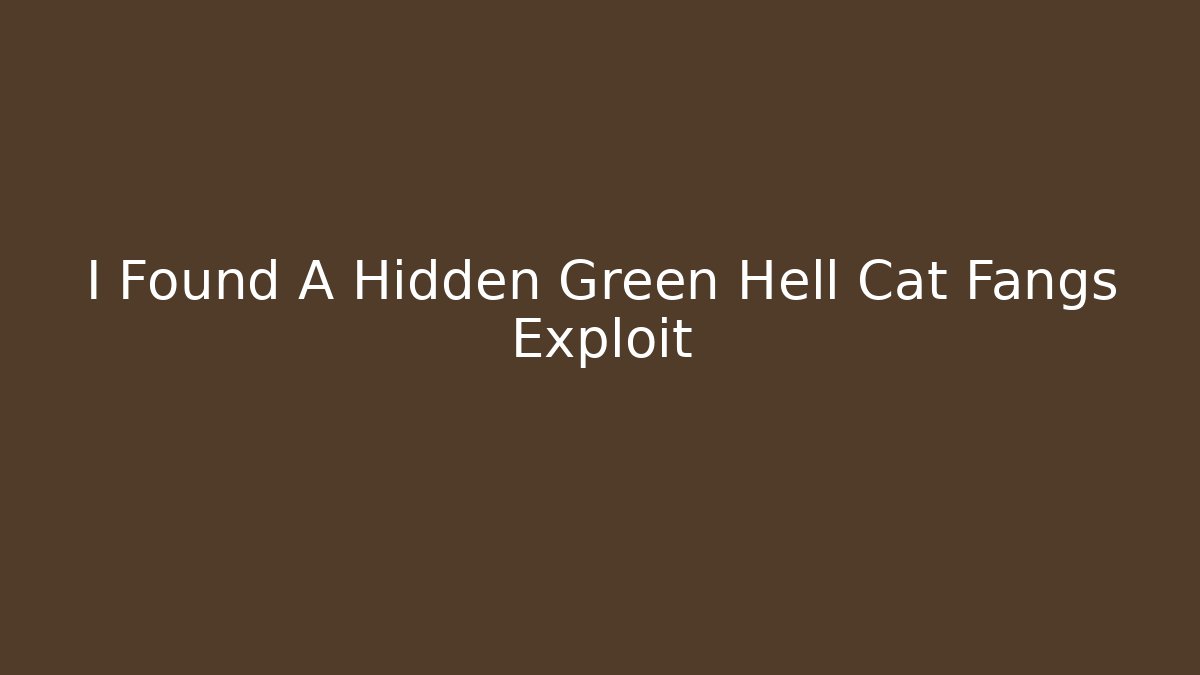 I Found A Hidden Green Hell Cat Fangs Exploit