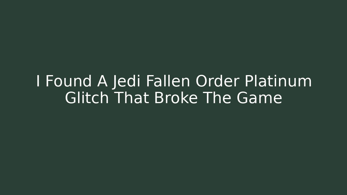 I Found A Jedi Fallen Order Platinum Glitch That Broke The Game