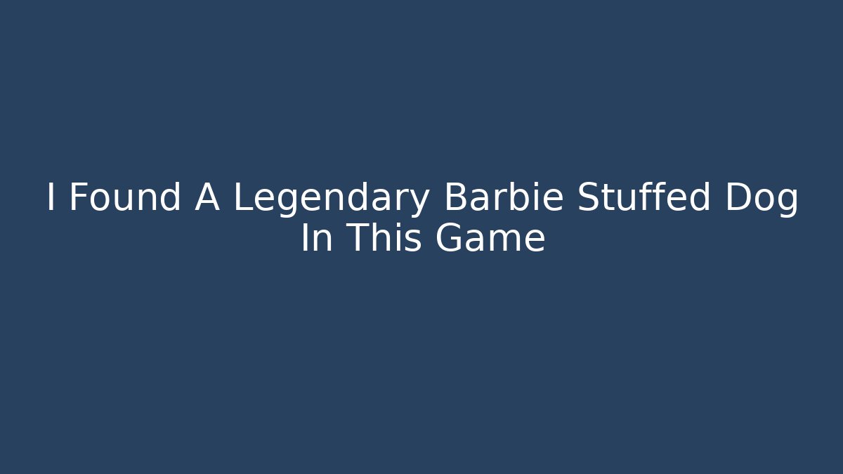 I Found A Legendary Barbie Stuffed Dog In This Game