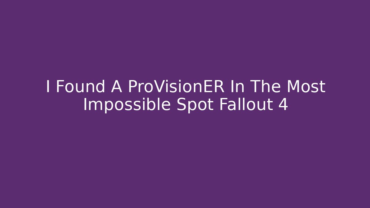 I Found A ProVisionER In The Most Impossible Spot Fallout 4