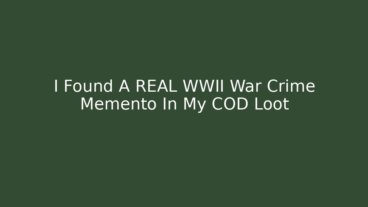 I Found A REAL WWII War Crime Memento In My COD Loot