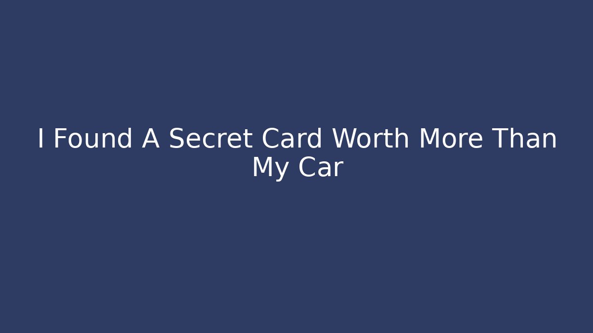 I Found A Secret Card Worth More Than My Car