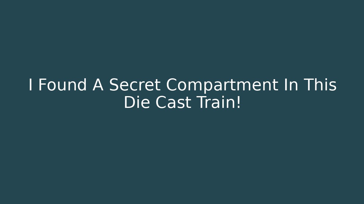 I Found A Secret Compartment In This Die Cast Train!