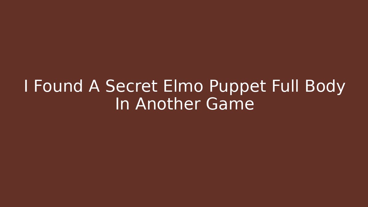 I Found A Secret Elmo Puppet Full Body In Another Game
