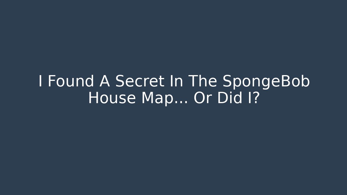 I Found A Secret In The SpongeBob House Map... Or Did I?