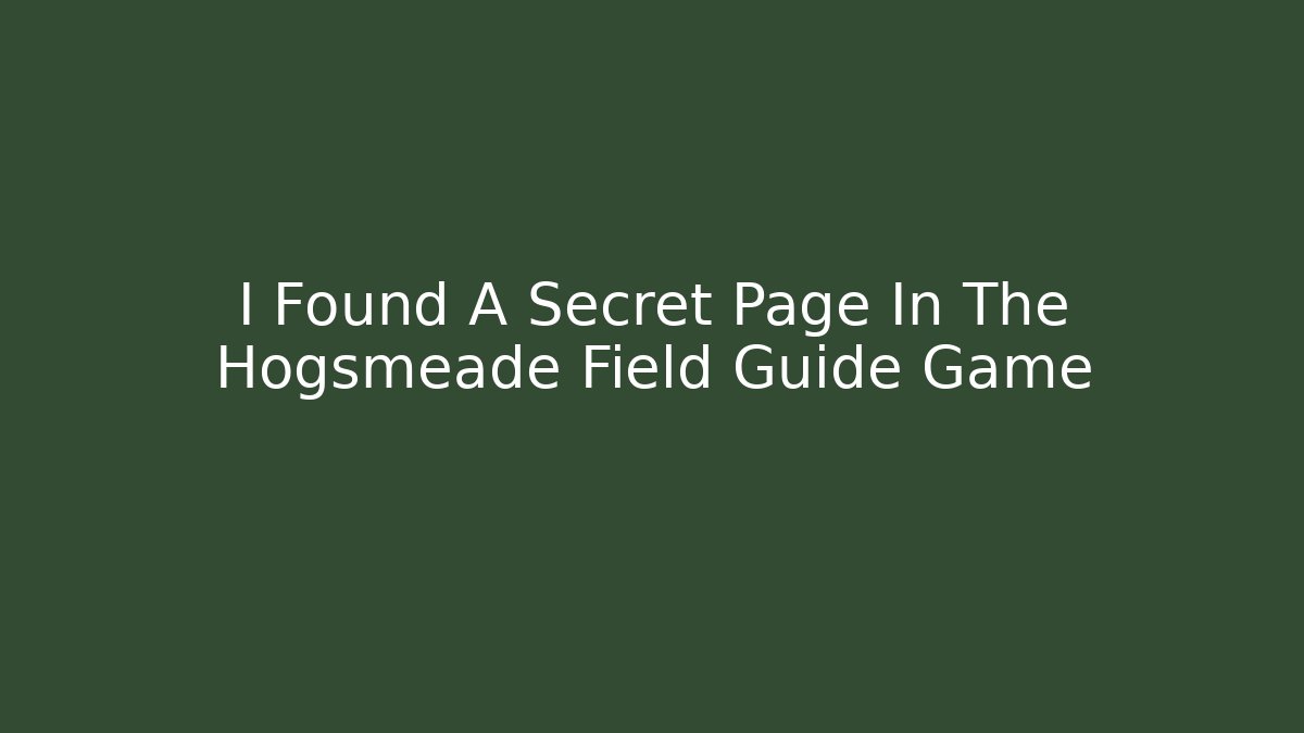 I Found A Secret Page In The Hogsmeade Field Guide Game