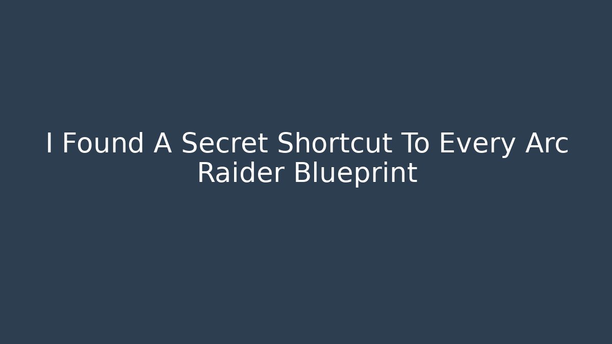 I Found A Secret Shortcut To Every Arc Raider Blueprint