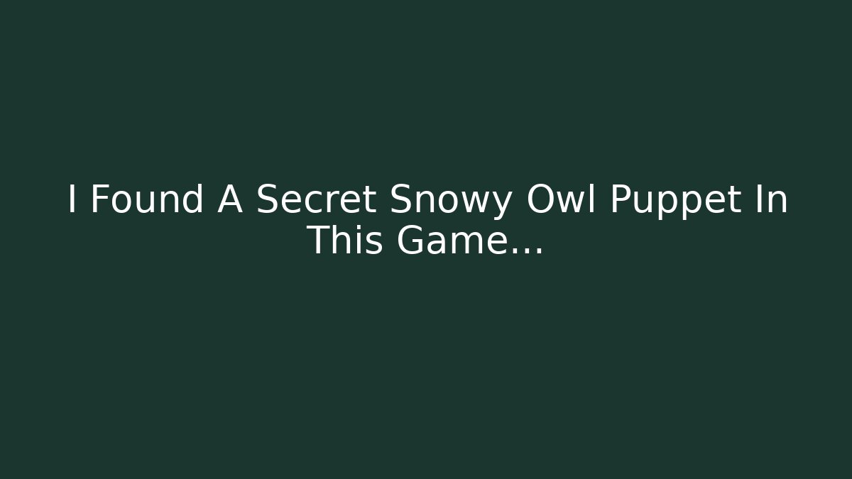 I Found A Secret Snowy Owl Puppet In This Game…