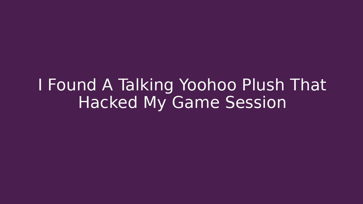 I Found A Talking Yoohoo Plush That Hacked My Game Session