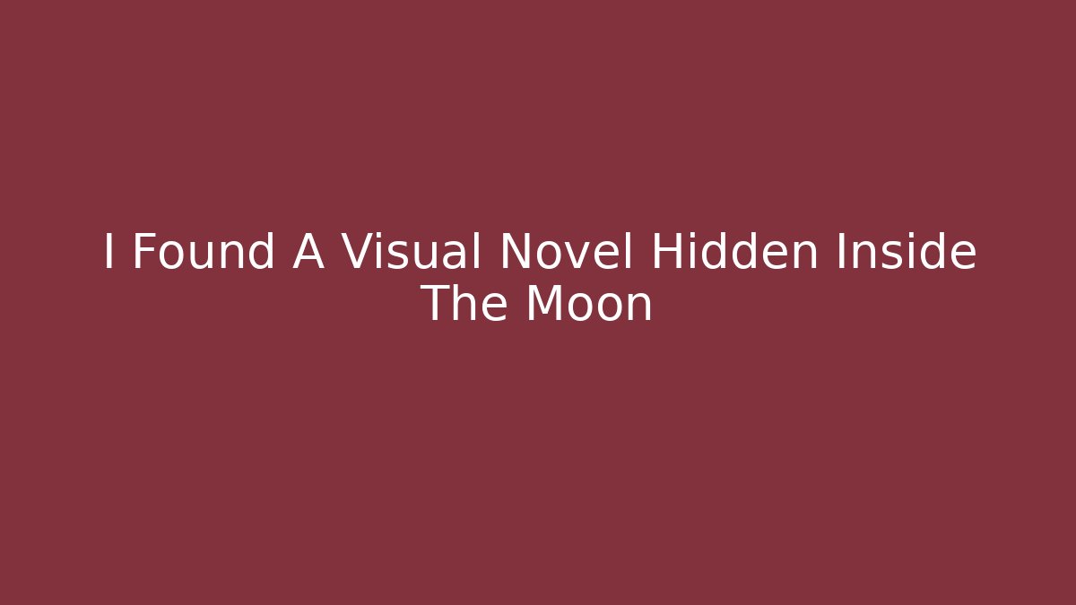 I Found A Visual Novel Hidden Inside The Moon