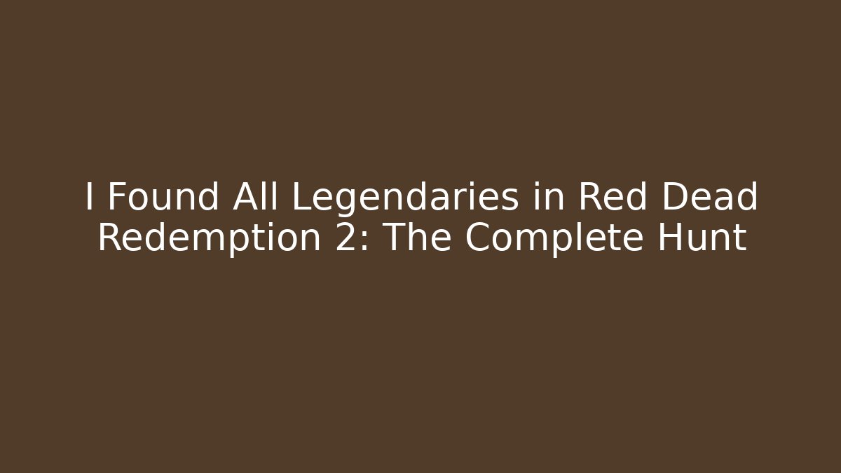 I Found All Legendaries in Red Dead Redemption 2: The Complete Hunt