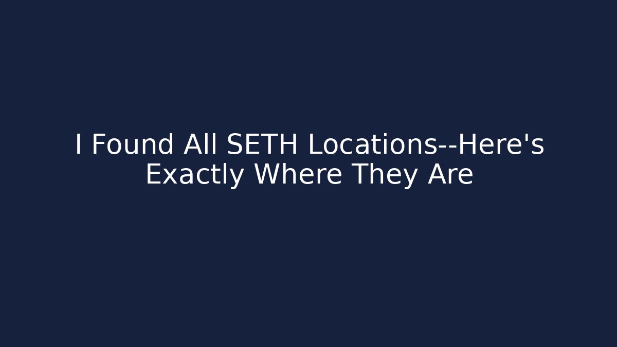 I Found All SETH Locations—Here's Exactly Where They Are