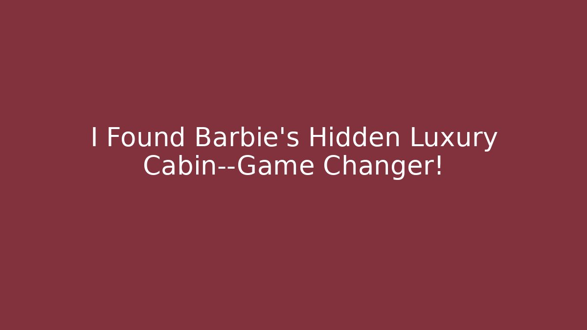 I Found Barbie's Hidden Luxury Cabin—Game Changer!