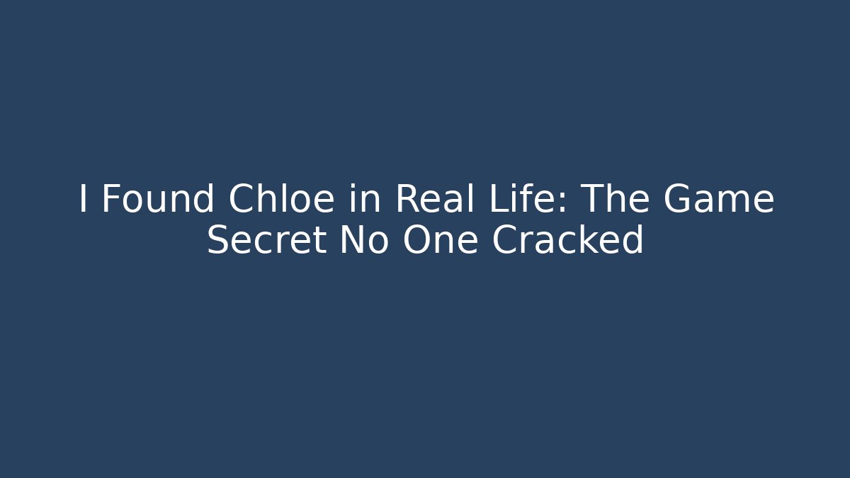 I Found Chloe in Real Life: The Game Secret No One Cracked