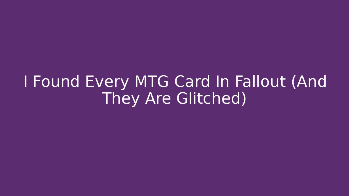 I Found Every MTG Card In Fallout (And They Are Glitched)