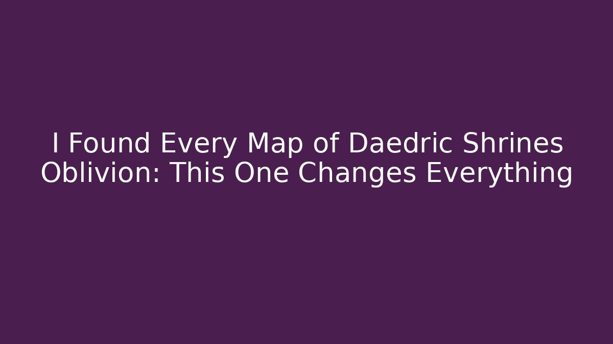 I Found Every Map of Daedric Shrines Oblivion: This One Changes Everything