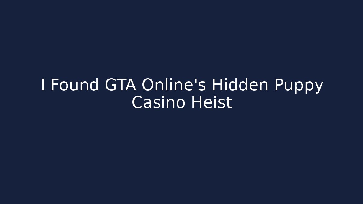 I Found GTA Online's Hidden Puppy Casino Heist