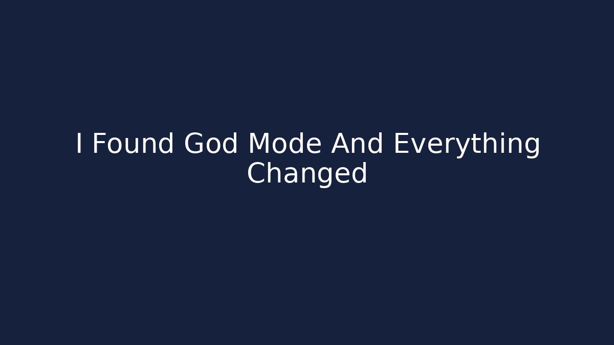 I Found God Mode And Everything Changed