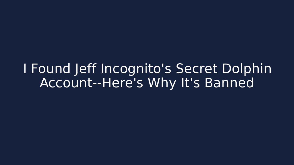 I Found Jeff Incognito's Secret Dolphin Account—Here's Why It's Banned