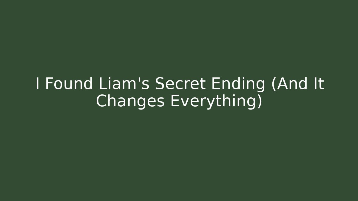 I Found Liam's Secret Ending (And It Changes Everything)