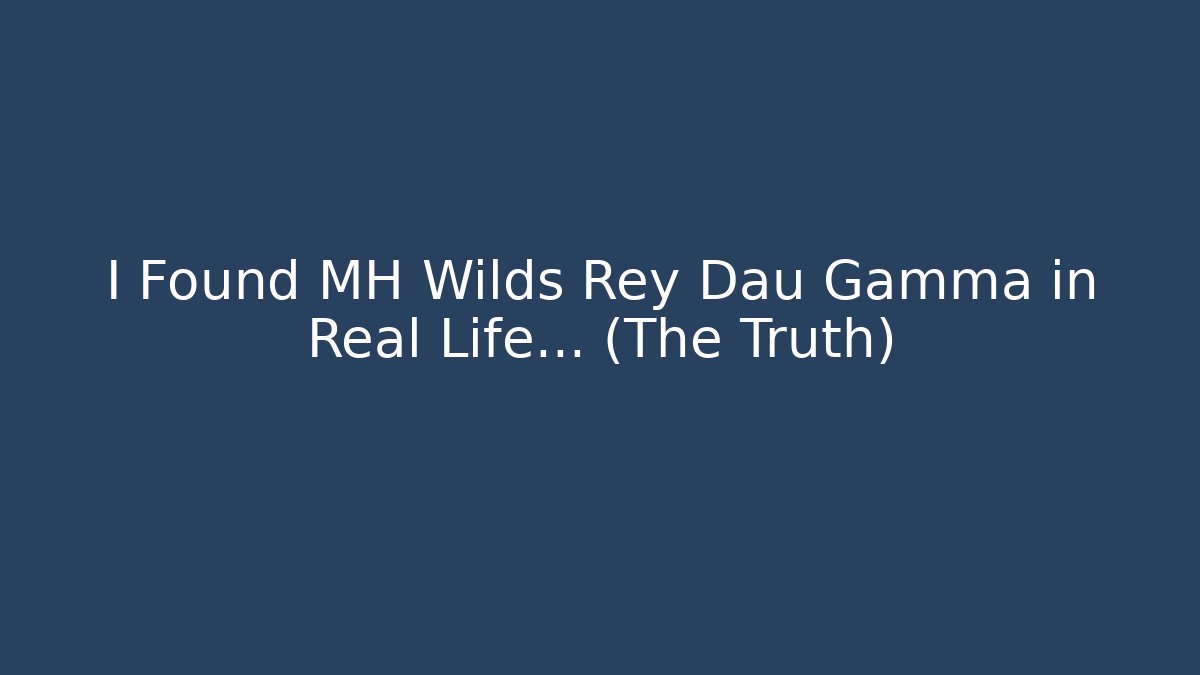 I Found MH Wilds Rey Dau Gamma in Real Life... (The Truth)