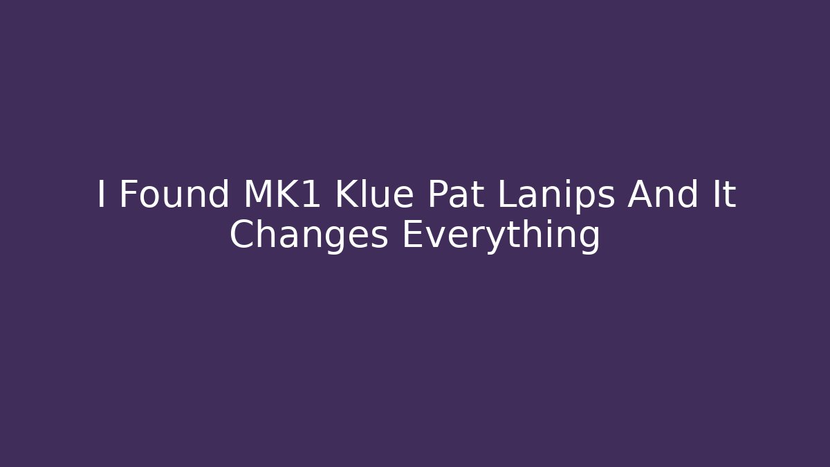 I Found MK1 Klue Pat Lanips And It Changes Everything