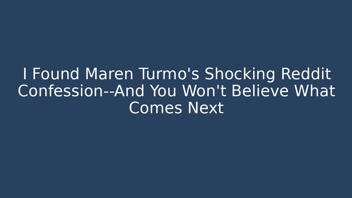 I Found Maren Turmo's Shocking Reddit Confession—And You Won't Believe What Comes Next