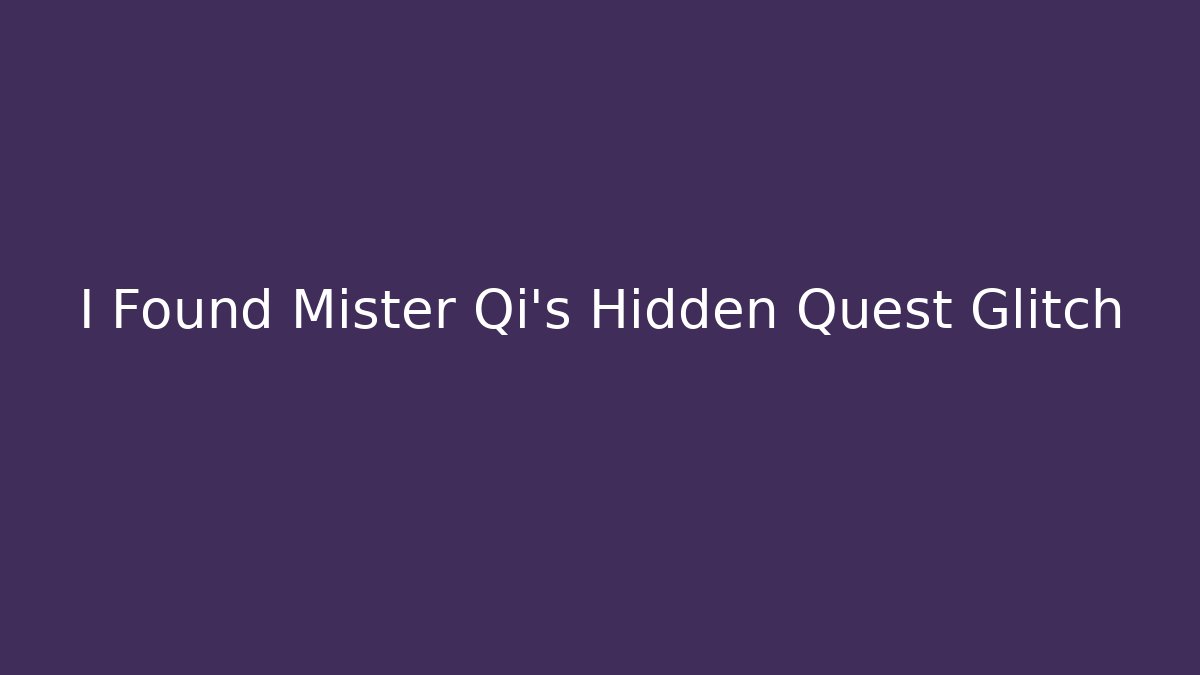 I Found Mister Qi's Hidden Quest Glitch