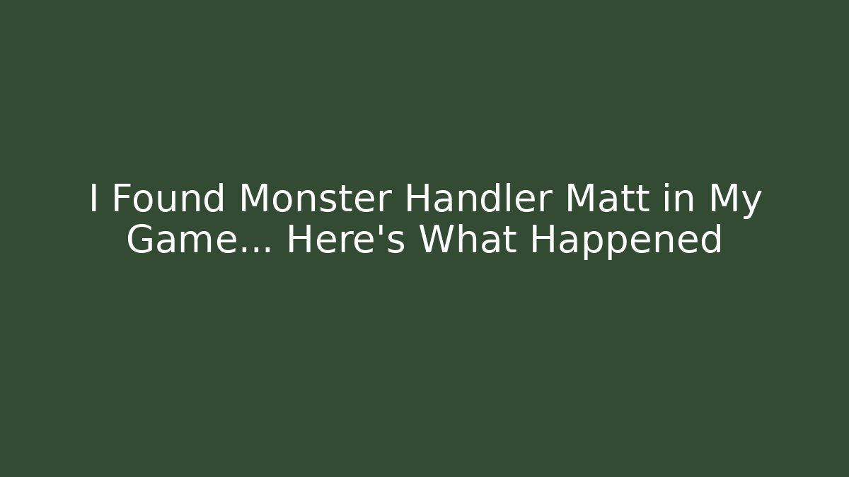 I Found Monster Handler Matt in My Game... Here's What Happened