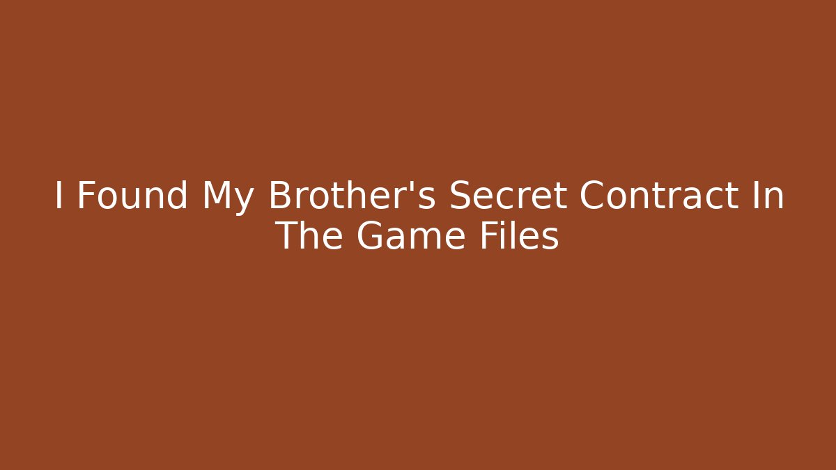 I Found My Brother’s Secret Contract In The Game Files