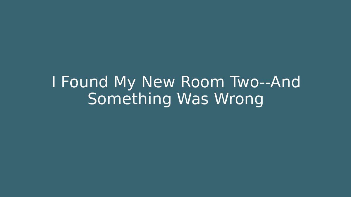 I Found My New Room Two—And Something Was Wrong
