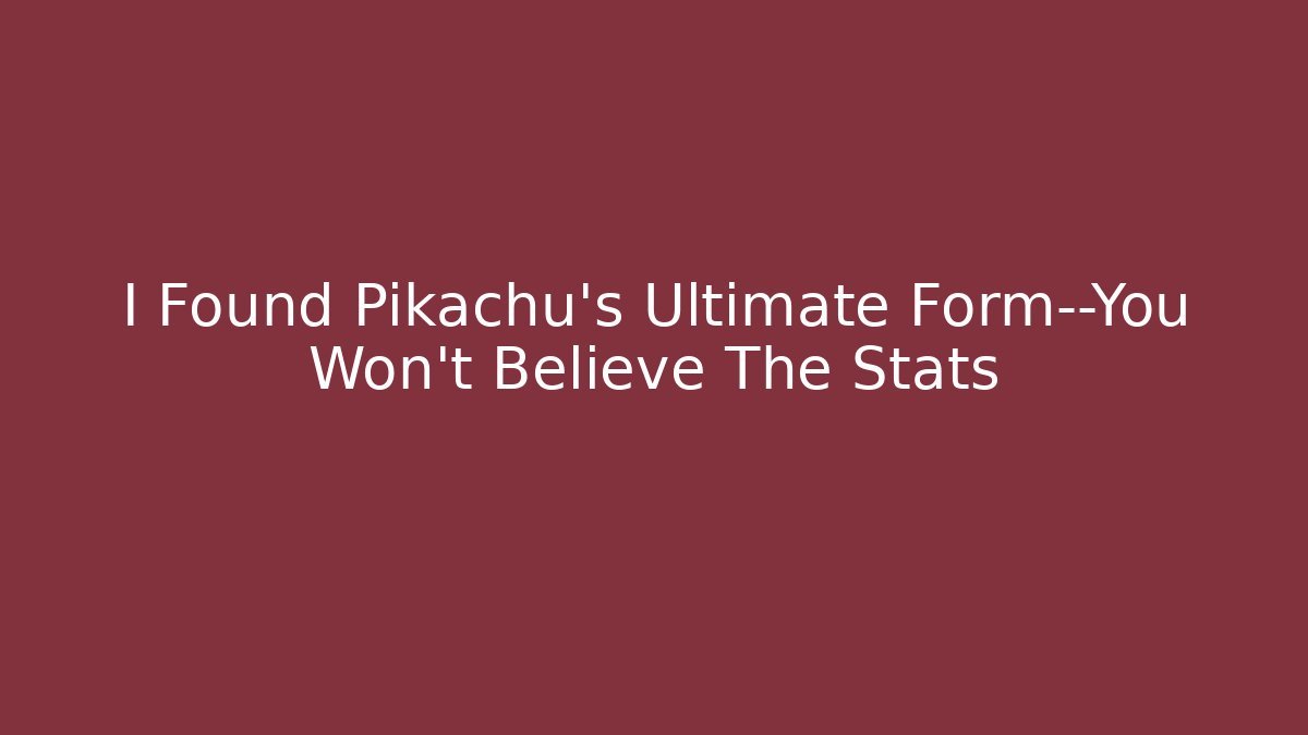 I Found Pikachu's Ultimate Form—You Won't Believe The Stats