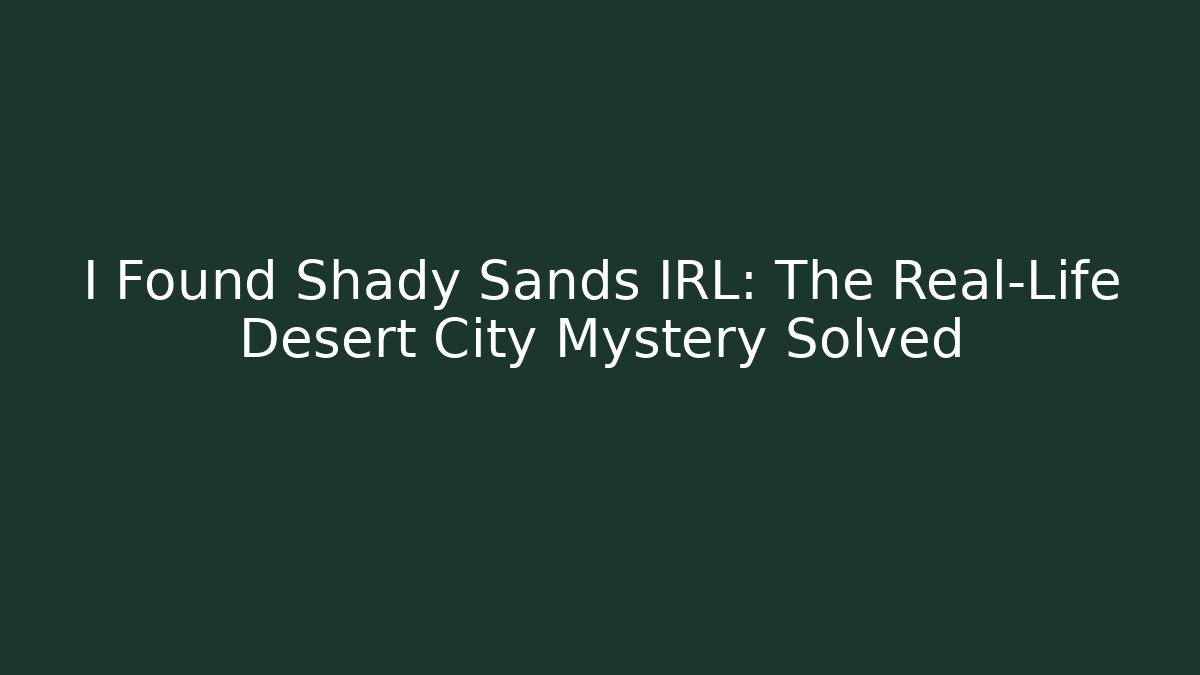 I Found Shady Sands IRL: The Real-Life Desert City Mystery Solved