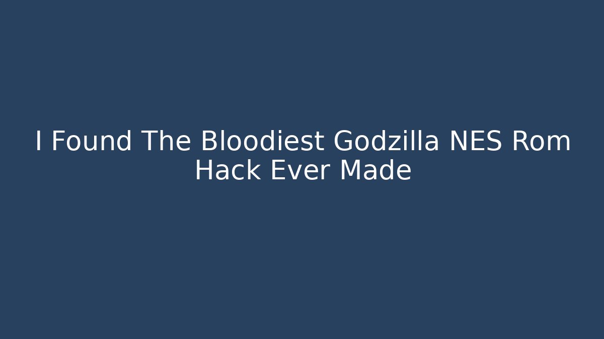 I Found The Bloodiest Godzilla NES Rom Hack Ever Made