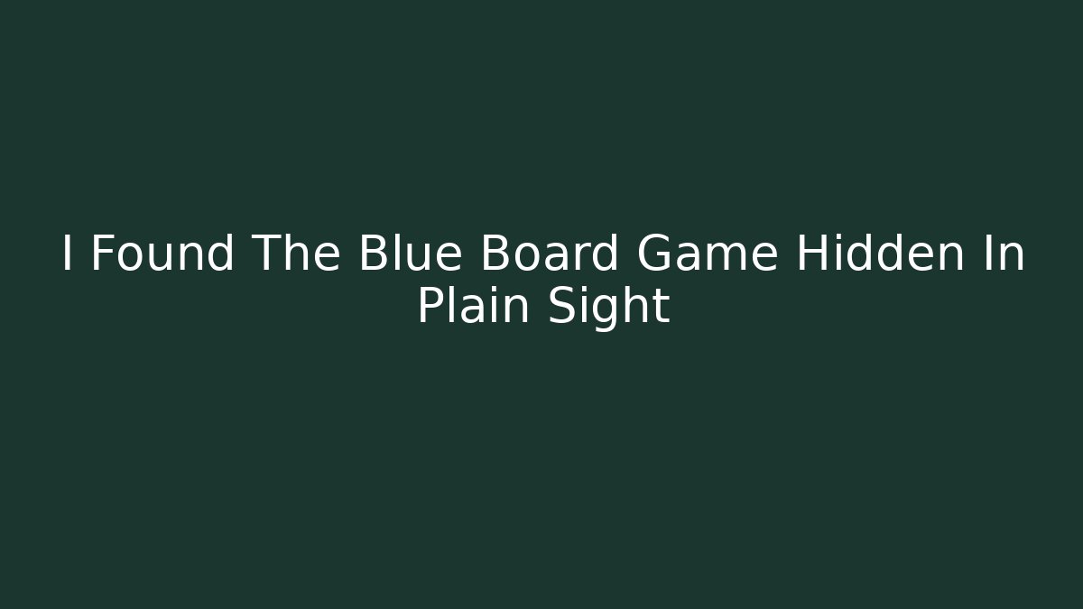 I Found The Blue Board Game Hidden In Plain Sight