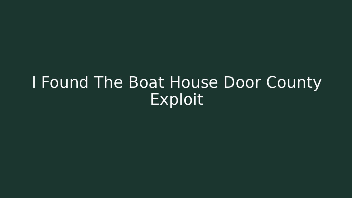 I Found The Boat House Door County Exploit