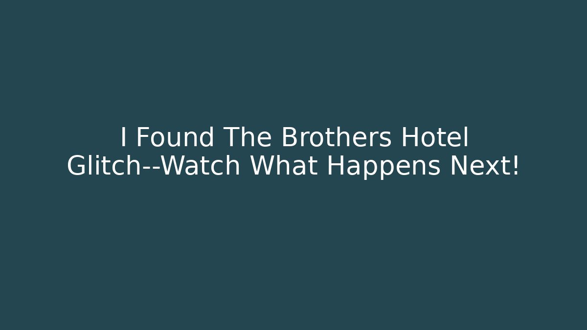 I Found The Brothers Hotel Glitch—Watch What Happens Next!