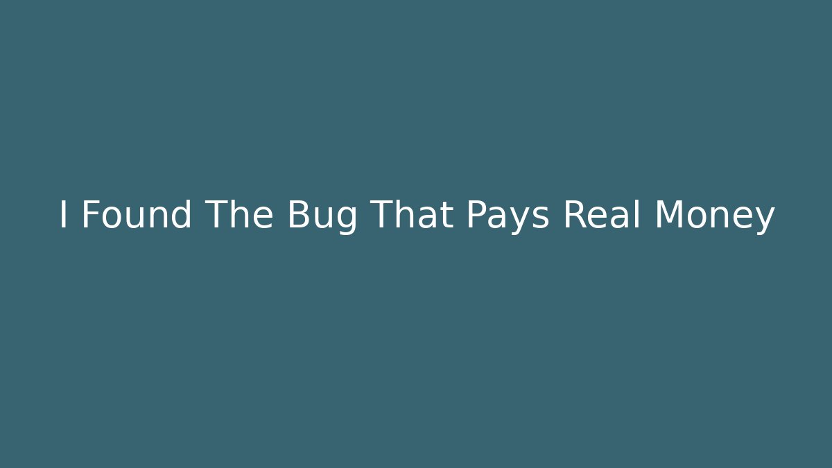 I Found The Bug That Pays Real Money