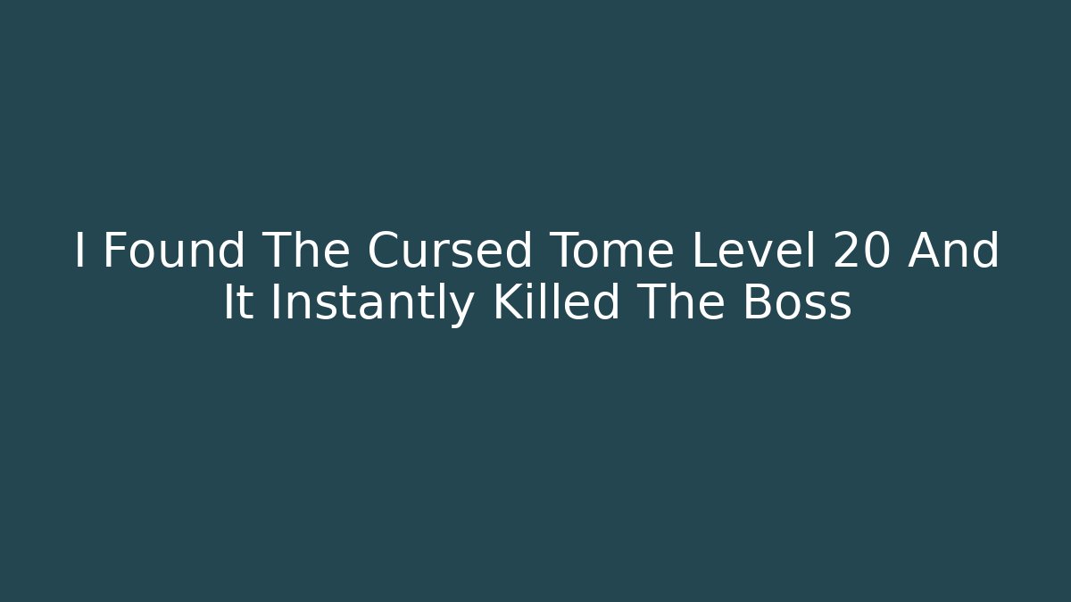 I Found The Cursed Tome Level 20 And It Instantly Killed The Boss