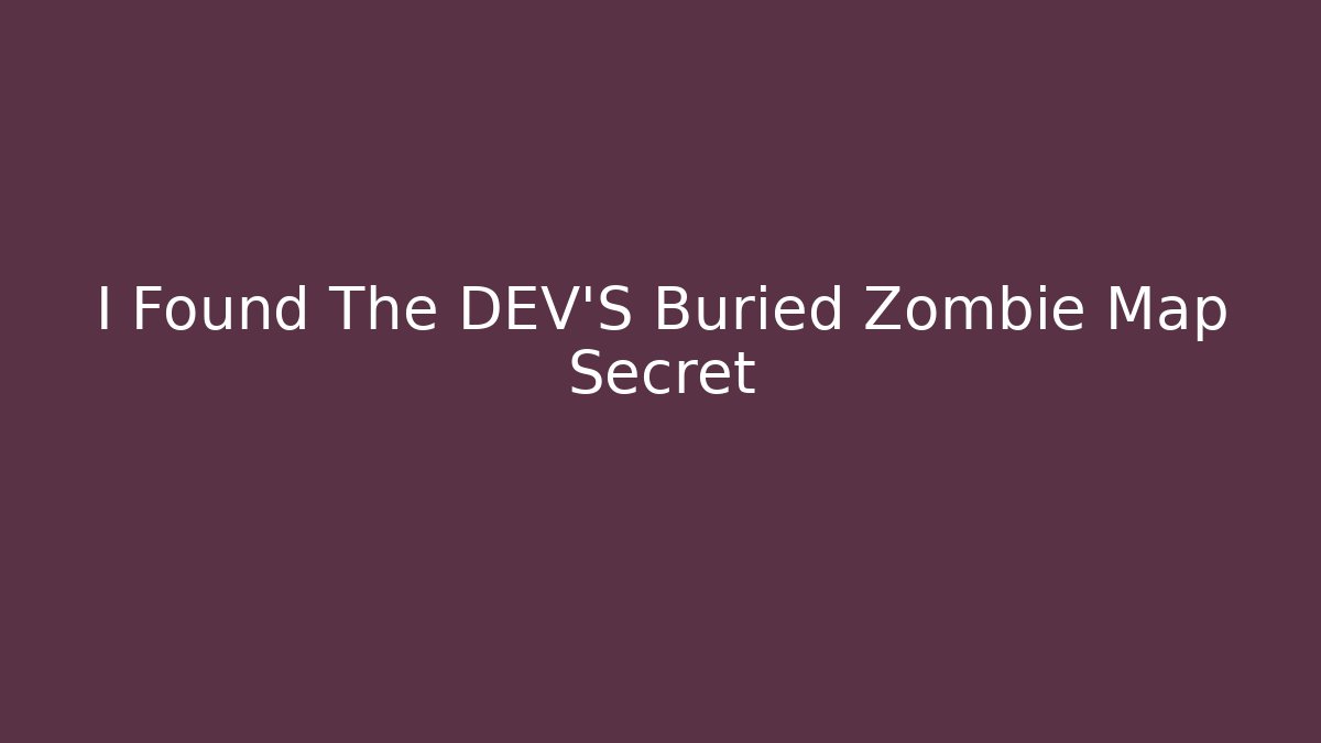 I Found The DEV'S Buried Zombie Map Secret
