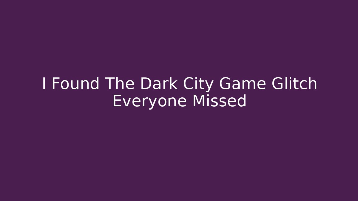 I Found The Dark City Game Glitch Everyone Missed