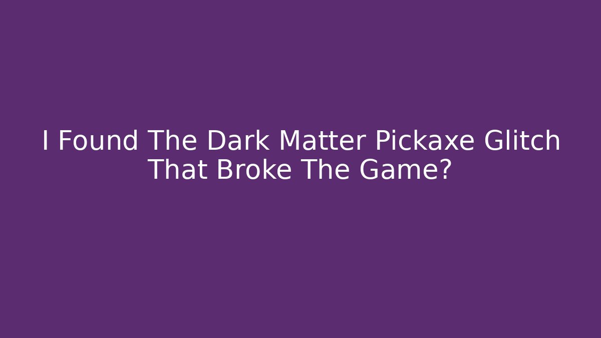 I Found The Dark Matter Pickaxe Glitch That Broke The Game?