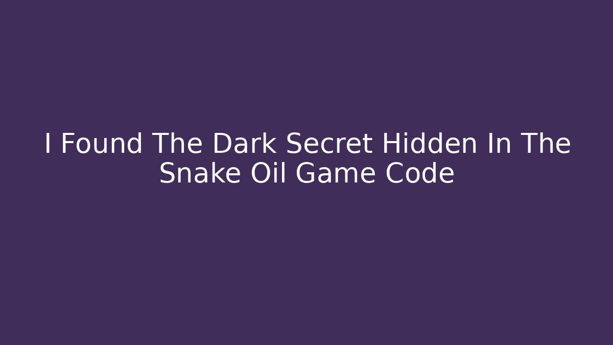 I Found The Dark Secret Hidden In The Snake Oil Game Code