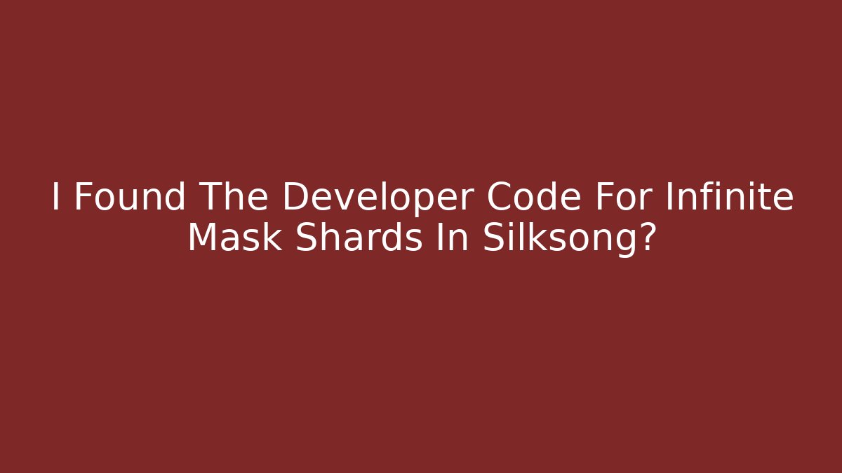 I Found The Developer Code For Infinite Mask Shards In Silksong?